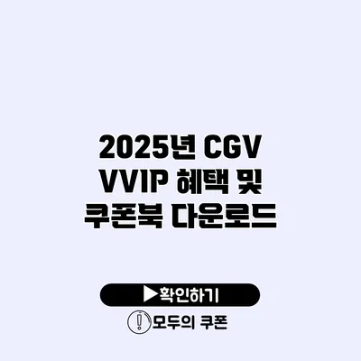 2025년 CGV VVIP 혜택 및 쿠폰북 다운로드
