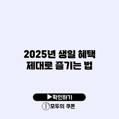 2025년 생일 혜택 제대로 즐기는 법