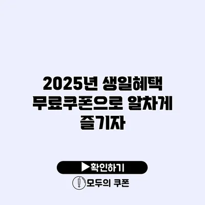 2025년 생일혜택 무료쿠폰으로 알차게 즐기자 2025년 생일혜택 무료쿠폰으로 알차게 즐기자