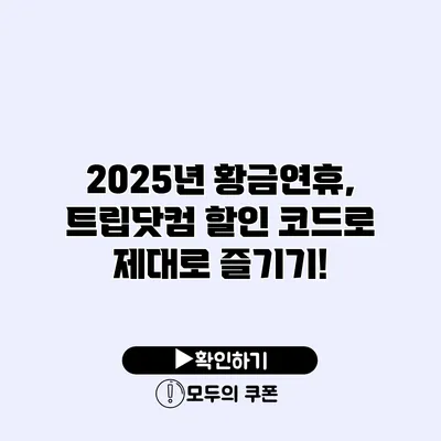 2025년 황금연휴, 트립닷컴 할인 코드로 제대로 즐기기!