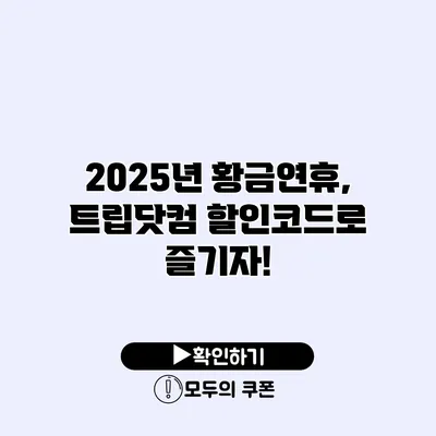 2025년 황금연휴, 트립닷컴 할인코드로 즐기자!