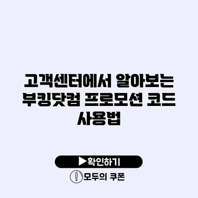 고객센터에서 알아보는 부킹닷컴 프로모션 코드 사용법