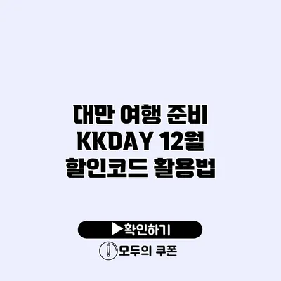 대만 여행 준비 KKDAY 12월 할인코드 활용법
