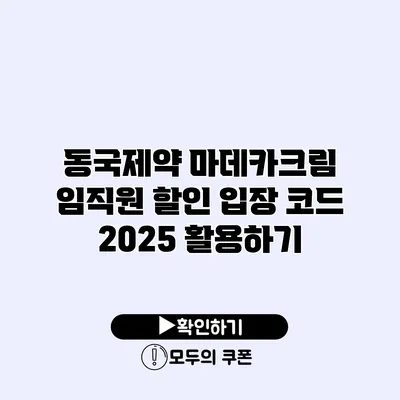 동국제약 마데카크림 임직원 할인 입장 코드 2025 활용하기