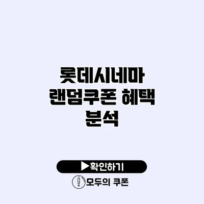 롯데시네마 랜덤쿠폰 혜택 분석 롯데시네마 랜덤쿠폰 혜택 분석