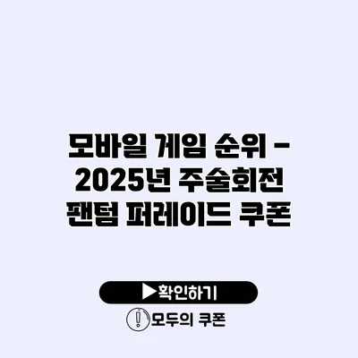 모바일 게임 순위 – 2025년 주술회전 팬텀 퍼레이드 쿠폰