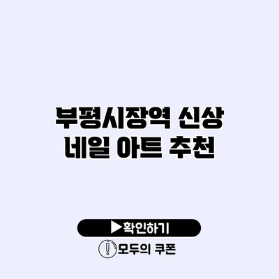부평시장역 신상 네일 아트 추천