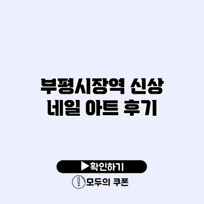 부평시장역 신상 네일 아트 후기
