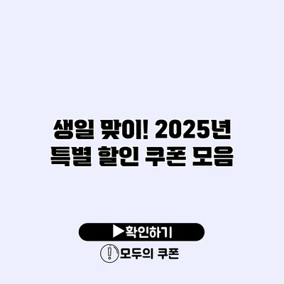 생일 맞이! 2025년 특별 할인 쿠폰 모음 생일 맞이! 2025년 특별 할인 쿠폰 모음
