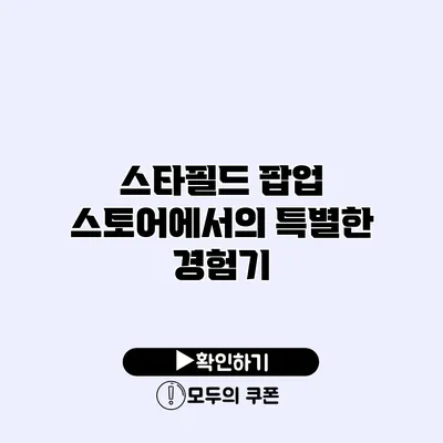 스타필드 팝업 스토어에서의 특별한 경험기