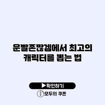 운빨존많겜에서 최고의 캐릭터를 뽑는 법