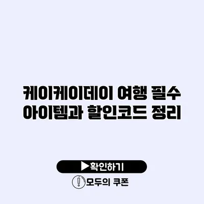 케이케이데이 여행 필수 아이템과 할인코드 정리