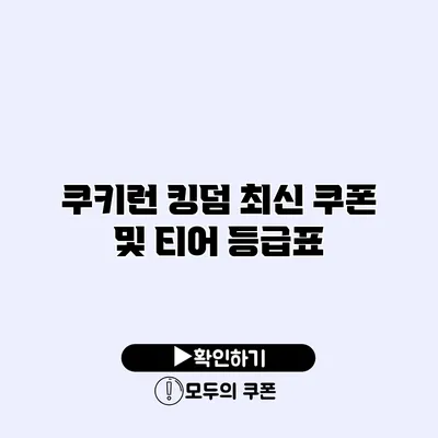 쿠키런 킹덤 최신 쿠폰 및 티어 등급표 쿠키런 킹덤 최신 쿠폰 및 티어 등급표