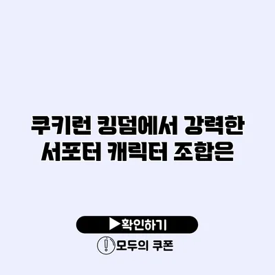 쿠키런 킹덤에서 강력한 서포터 캐릭터 조합은?