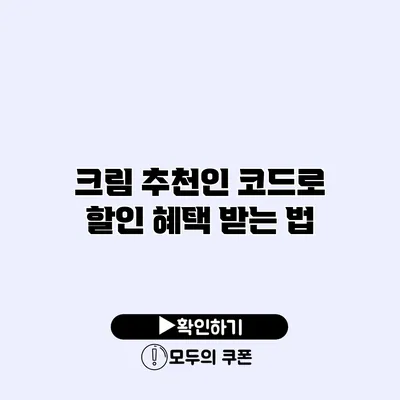 크림 추천인 코드로 할인 혜택 받는 법