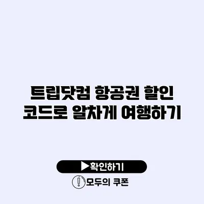 트립닷컴 항공권 할인 코드로 알차게 여행하기