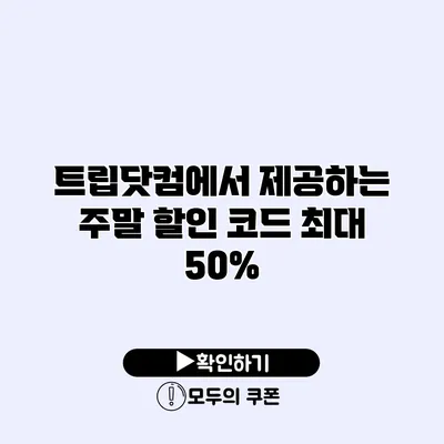 트립닷컴에서 제공하는 주말 할인 코드 최대 50%