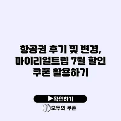 항공권 후기 및 변경, 마이리얼트립 7월 할인 쿠폰 활용하기