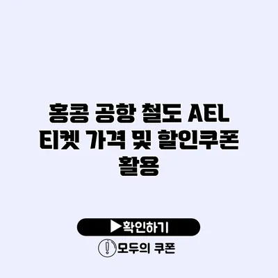 홍콩 공항 철도 AEL 티켓 가격 및 할인쿠폰 활용