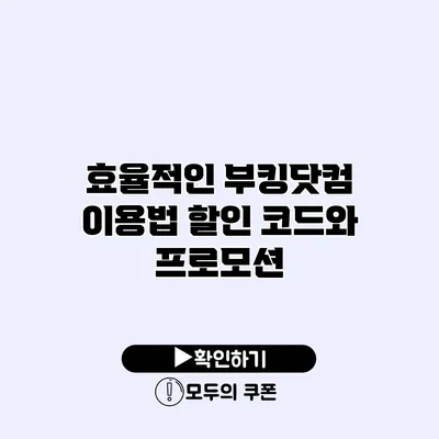 효율적인 부킹닷컴 이용법 할인 코드와 프로모션